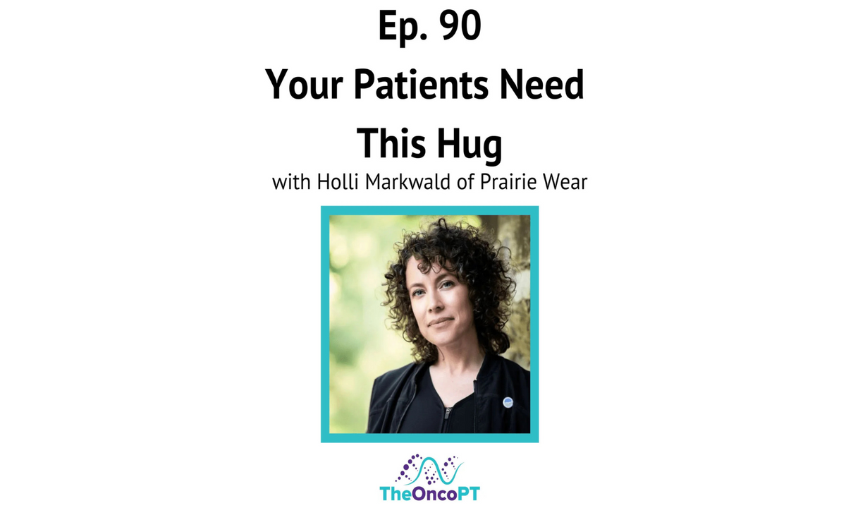 Ep. 90, Your Patients Need This Hug: TheOncoPT podcast with Holli Markwald of Prairie Wear, in a headshot